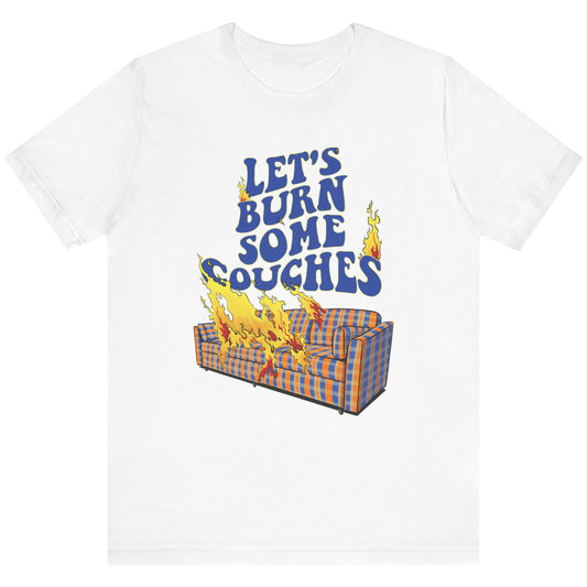 Let's Burn Some Couches SS Tee